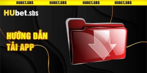 Tải app Hubet nhanh gọn trong 4 bước cơ bản